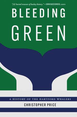 Bleeding Green: A History of the Hartford Whalers de Christopher Price