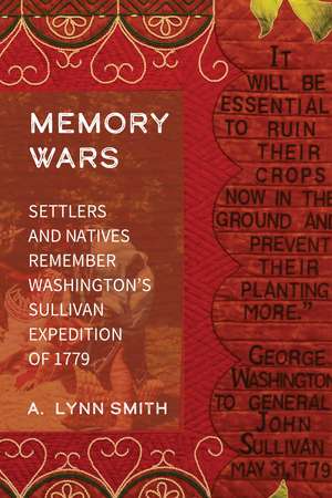 Memory Wars: Settlers and Natives Remember Washington's Sullivan Expedition of 1779 de A. Lynn Smith
