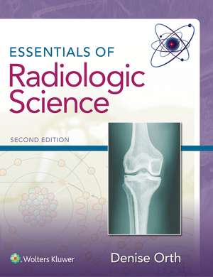 Essentials of Radiologic Science de Denise Orth MS, RT (R)(M)