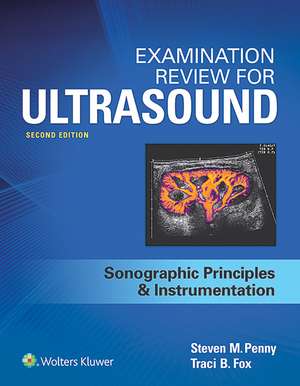 Examination Review for Ultrasound: SPI: Sonographic Principles & Instrumentation de Steven Penny