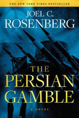 The Persian Gamble: A Marcus Ryker Series Political and Military Action Thriller de Joel C Rosenberg