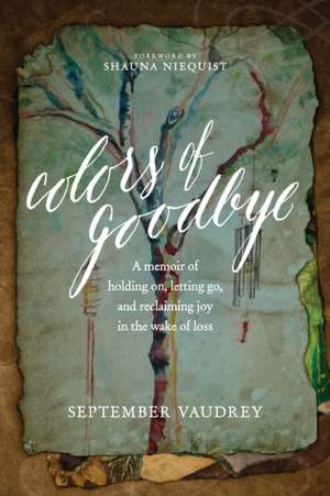 Colors of Goodbye: A Memoir of Holding On, Letting Go, and Reclaiming Joy in the Wake of Loss de September Vaudrey