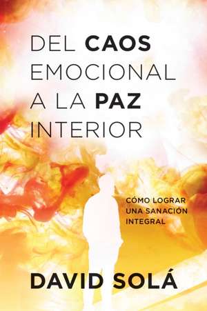 del Caos Emocional a la Paz Interior: Como Lograr Una Sanacion Integral de David Solaa Mestres