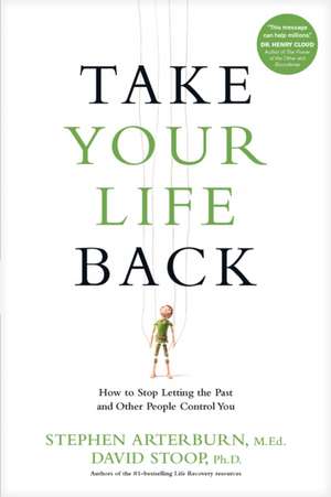 Take Your Life Back: How to Stop Letting the Past and Other People Control You de Stephen Arterburn