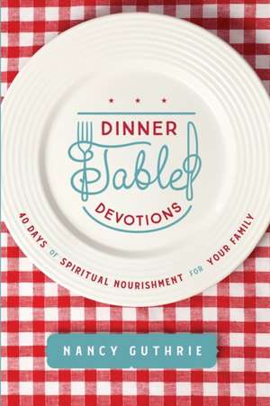 Dinner Table Devotions de Nancy Guthrie