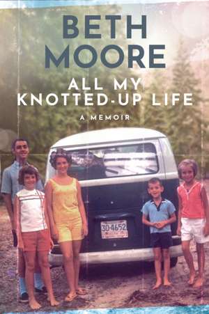 All My Knotted-Up Life de Beth Moore