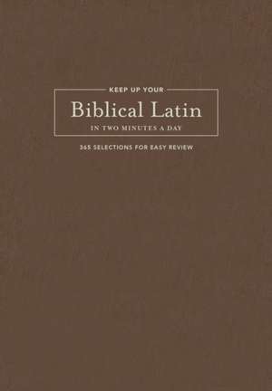 Keep Up Your Biblical Latin in Two Minutes a Day de Karen Decrescenzo Lavery