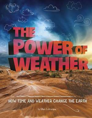 The Power of Weather: How Time and Weather Change the Earth de Ellen Labrecque