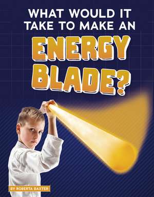 What Would It Take to Make an Energy Blade? de Roberta Baxter