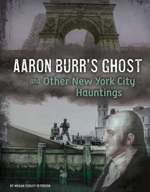 Aaron Burr's Ghost and Other New York City Hauntings de Megan Cooley Peterson