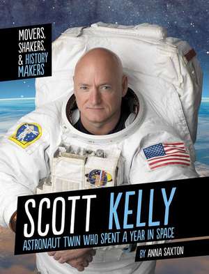 Scott Kelly: Astronaut Twin Who Spent a Year in Space de Anna Saxton