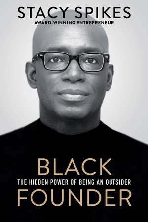 Black Founder: The Hidden Power of Being an Outsider de Stacy Spikes