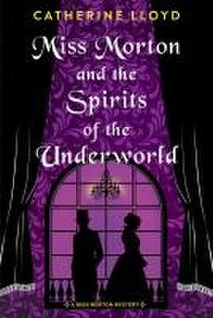 Miss Morton and the Spirits of the Underworld de Catherine Lloyd