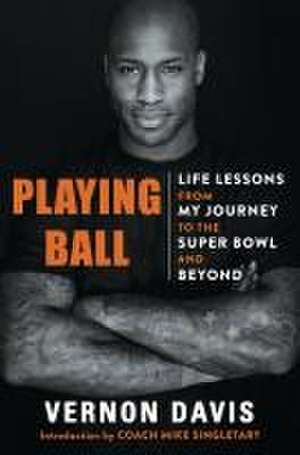 Playing Ball: Life Lessons from My Journey to the Super Bowl and Beyond de Vernon Davis