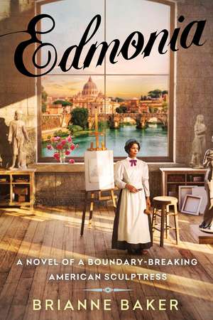 Edmonia: A Novel of a Boundary-Breaking American Sculptress de Brianne Baker