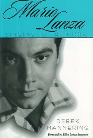 Mario Lanza: Singing to the Gods de Derek Mannering