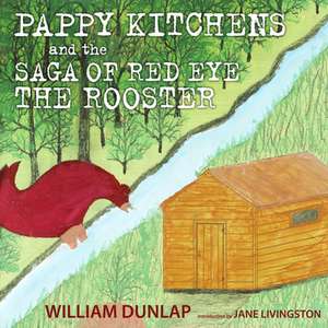 Pappy Kitchens and the Saga of Red Eye the Rooster de William Dunlap