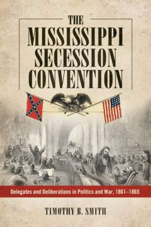 Smith, T: The Mississippi Secession Convention de Timothy B. Smith