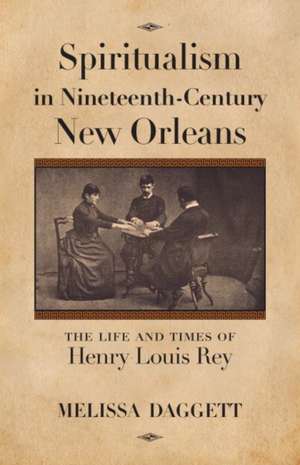 Spiritualism in Nineteenth-Century New Orleans de Melissa Daggett