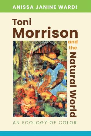 Toni Morrison and the Natural World de Anissa Janine Wardi