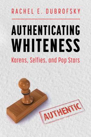 Authenticating Whiteness de Rachel E Dubrofsky