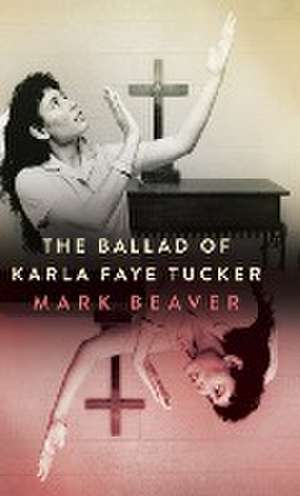 Ballad of Karla Faye Tucker (Hardback) de Mark Beaver