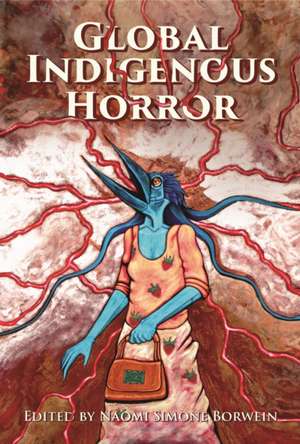 Global Indigenous Horror de Naomi Simone Borwein