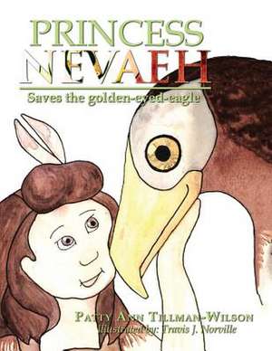 Princess Nevaeh: Saves the Golden-Eyed-Eagle de Patty Ann Tillman-Wilson