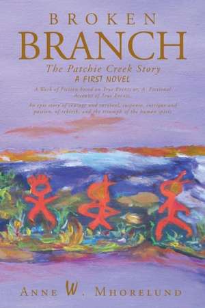 Broken Branch: The Patchie Creek Story de Anne W. Mhorelund