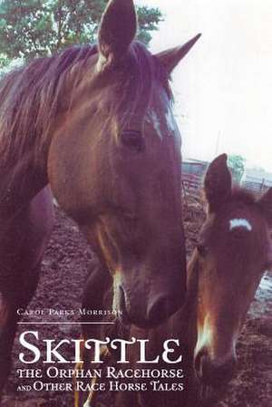 Skittle, the Orphan Racehorse, and Other Race Horse Tales de Carol Parks Morrison