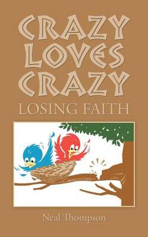 Crazy Loves Crazy: Losing Faith de Neal Thompson