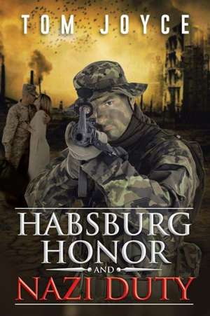 Habsburg Honor and Nazi Duty de Tom Joyce