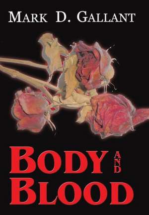 Body and Blood de Mark D Gallant