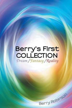 Berry's First Collection: Dream /Fantasy/ Reality de Berry Robinson