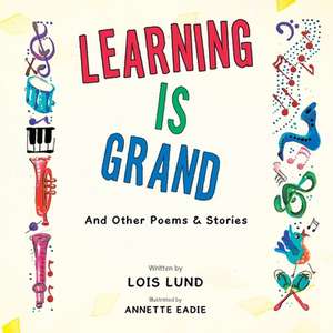 Learning Is Grand: And Other Poems & Stories de Lois Lund