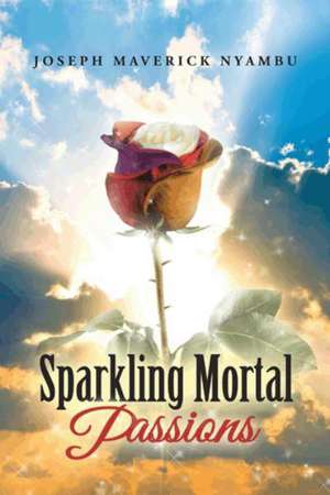 Sparkling Mortal Passions de Joseph Maverick Nyambu