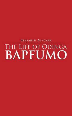 The Life of Odinga Bapfumo de Benjamin Mitcham