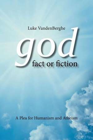 God - Fact or Fiction de Luke Vandenberghe