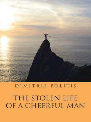 The Stolen Life of a Cheerful Man de Dimitris Politis