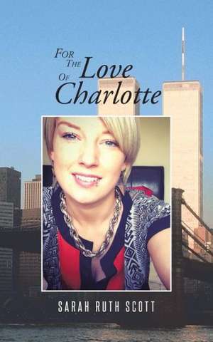 For the Love of Charlotte de Sarah Ruth Scott