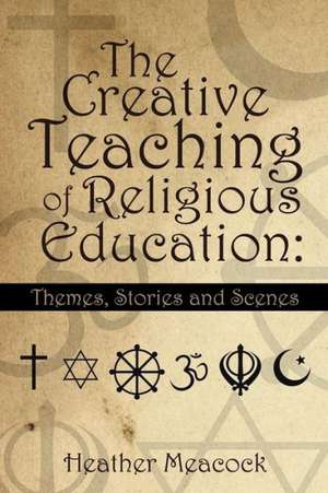 The Creative Teaching of Religious Education de Heather Meacock