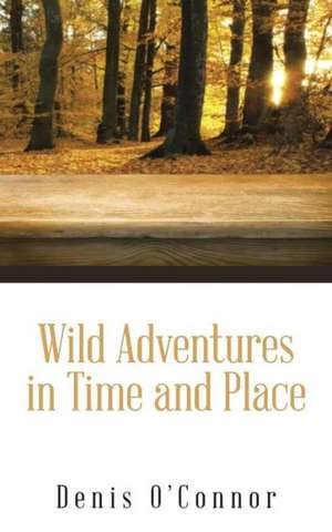 Wild Adventures in Time and Place de Denis O'Connor