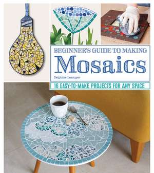 Beginner's Guide to Making Mosaics de Delphine Lescuyer