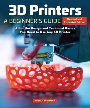 3D Printers: A Beginner's Guide, 2nd Revised and Expanded Edition: Core Principles You Will Need for Any Printer de Oliver Bothmann