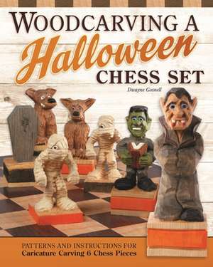 Woodcarving a Halloween Chess Set: Patterns and Instructions for Caricature Carving de Dwayne Gosnell