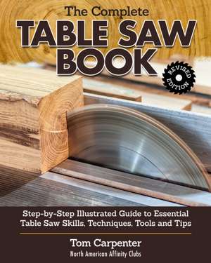 Complete Table Saw Book, Revised Edition de Tom Carpenter