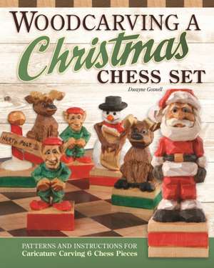 Woodcarving a Christmas Chess Set: Patterns and Instructions for Caricature Carving de Dwayne Gosnell