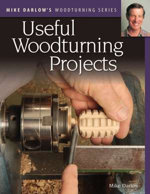 Mike Darlow's Woodturning Series: Useful Woodturning Projects de Mike Darlow