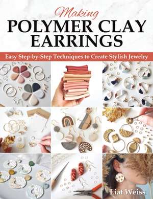 Making Polymer Clay Earrings de Liat Weiss