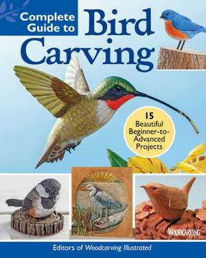 Complete Guide to Bird Carving de Editors of Woodcarving Illustrated